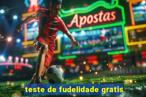 teste de fudelidade gratis